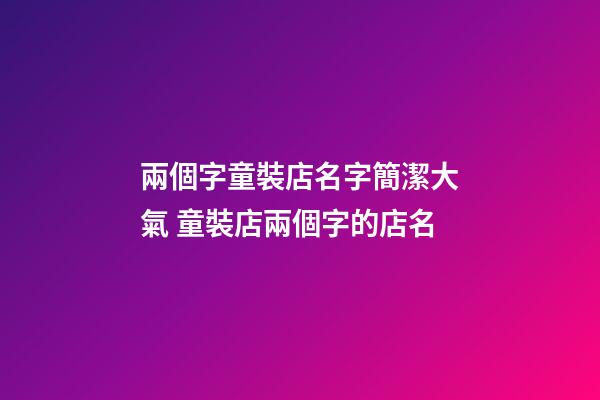 兩個字童裝店名字簡潔大氣 童裝店兩個字的店名-第1張-店鋪起名-玄機派